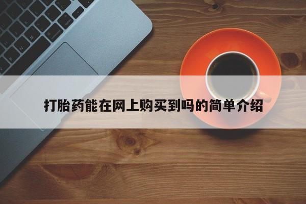打胎药私人店淮南打胎药能在网上购买到吗的简单介绍