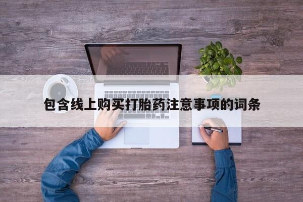 打胎药私人店淮南包含线上购买打胎药注意事项的词条