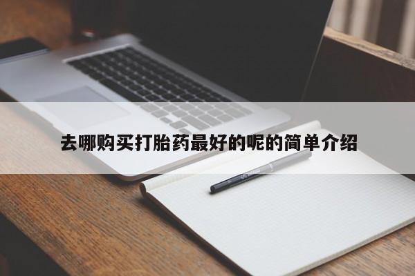 打胎药私人店淮南去哪购买打胎药最好的呢的简单介绍