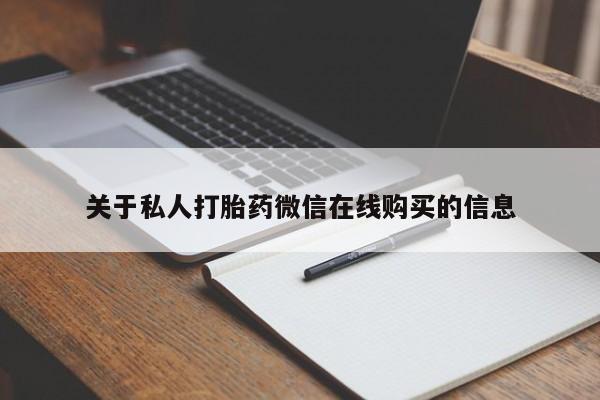 打胎药私人店淮南关于私人打胎药微信在线购买的信息